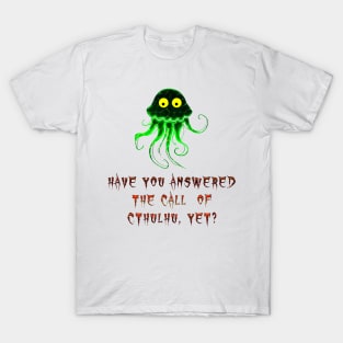 Have you answered the call of Cthulhu yet? T-Shirt